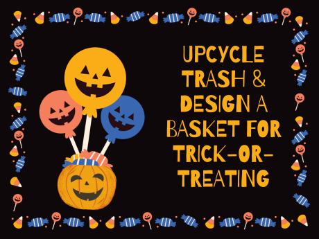 Halloween basket with lollipops sticking out of it. Says "Upcycle Trash & Design a Basket for Trik-or-Treating"