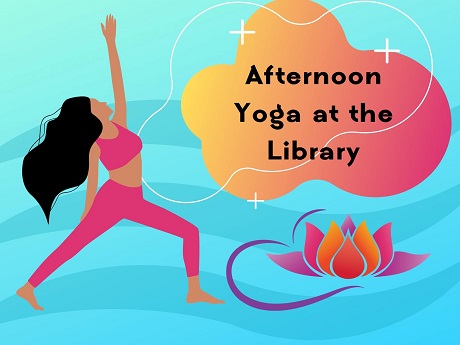 Graphic with blue background and woman with black hair practicing a yoga pose with text that reads "Afternoon yoga at the library"