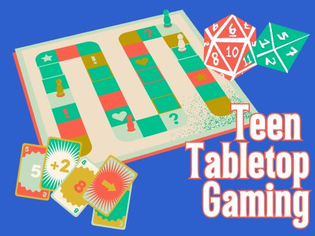 Illustrations of tabletop board game, dice, and cards and text, "Teen Tabletop Gaming"