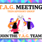 T.A.G. Meeting Teen Advisory Group Join the T.A.G. Team!