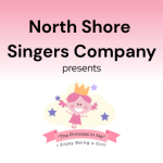 Reads: North Shore Singers Company presents "The Princess in Me." I love being a girl!