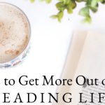 7 Ways to Get More Out of Your Reading Life