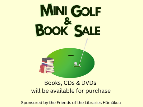 A golf hole with putter and books. Text: Mini Golf & Book Sale. Books, CDs & DVDs available for purchase. Sponsored by the Friends of the Libraries Hamakua