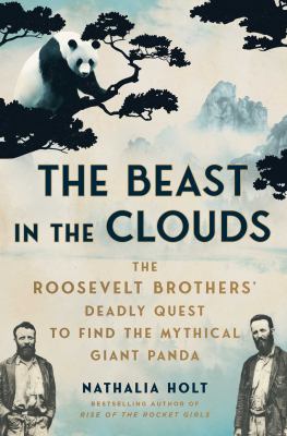 The Beast in the Clouds: The Roosevelt Brothers' Deadly Quest to Find the Mytical Giant Panda book cover