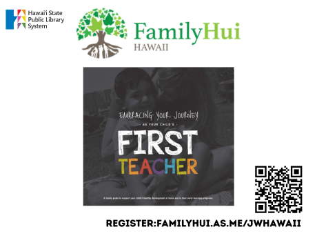 HSPLS Logo, Family Hui Logo, "Embracing Your Journey as Your Child's First Teacher" Guide Book Cover and Registration QR Code and link (familyhui.as.me/jwhawaii)