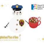 Snowman with a police hat and badge with a cup of hot chocolate. Logos for Neighborhood Place of Kona, Hawai'i Police Dept, and Hawai'i State Public Library System