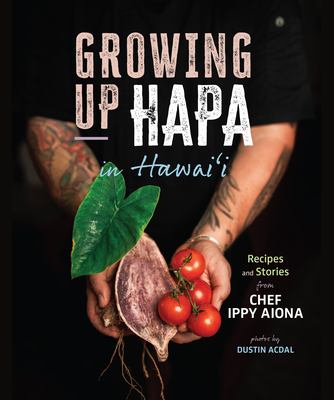 Growing Up Hapa in Hawaiʻi: Recipes and Stories from Chef Ippy Aiona book cover