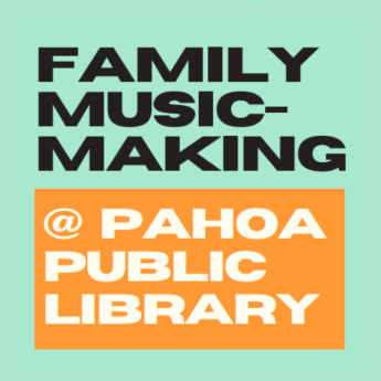 The words, "Family Music Making @ Pahoa Library" over a green and orange background.