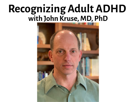 Recognizing Adult ADHD with John Kruse, MD, PhD. Pictured: headshot of a man