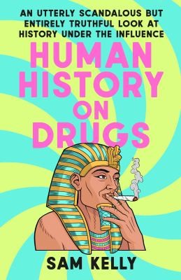 Human History on Drugs: An Utterly Scandalous but Entirely Truthful Look at History Under the Influence book cover