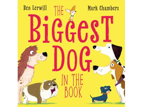 Cover of "The Biggest Dog in the Book" by Ben Lerwill and Mark Chambers. Features cartoon dogs of various sizes on a bright yellow background.