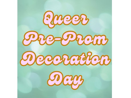 Queer Prom Pre-Decoration Day!
