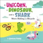 Cover of "A Unicorn, a Dinosaur, and a Shark Were Riding a Bicycle" by Jonathan Fenske. Shows a puzzled dinosaur, unicorn, and a flamingo float.