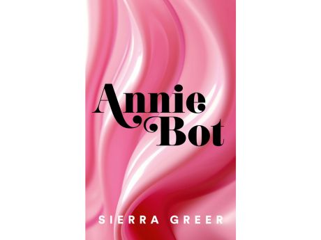 book cover title Annie Bot by author Sierra Greer, pink plastic wavy hair on cover