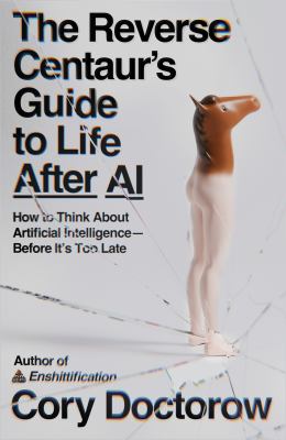 The Reverse Centaur's Guide to Life After AI colon How to Think About Artificial Intelligence--Before It's Too Late book cover